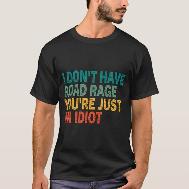 Camiseta I Don't Have Road Rage You're Just An Idiot Retro  (Frente)