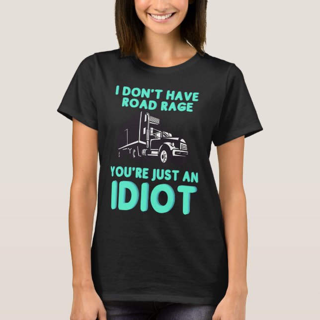 Camiseta I Don't Have Road Rage You're Just an Idiot  Truck (Frente)