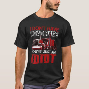 Camiseta I Don't Have Road Rage You're Just An Idiot Trucke