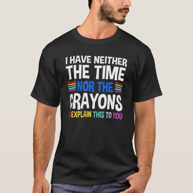 Camiseta I Don't Have The Time Or The Crayons Sarcasm Quote (Frente)