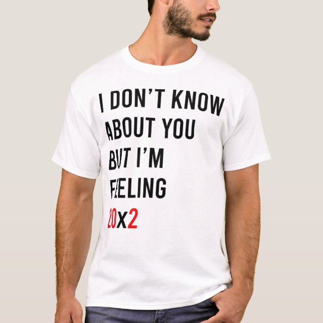 Camiseta I Don't Know About You But I'm Feeling 20x2 40th (Frente)