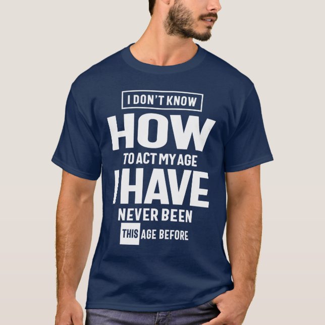 Camiseta I Don't Know How To ACT My Age - Funny (Frente)