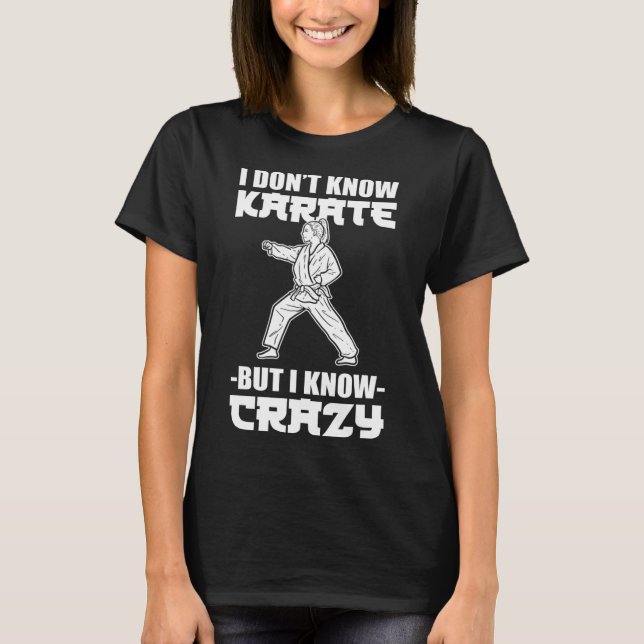 Camiseta I Dont Know Karate But I Know Crazy Karate Fighter (Frente)