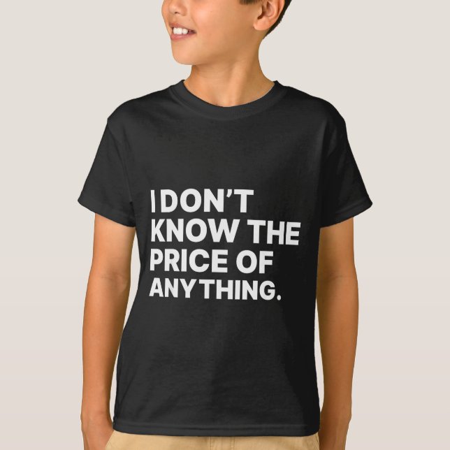Camiseta I Don't Know The Price Of Anything Funny Quote Hum (Frente)