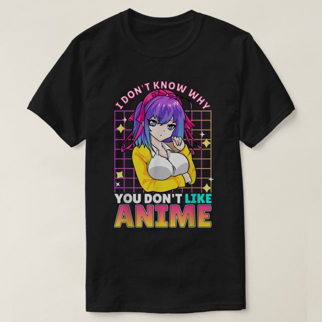 Camiseta I Dont Know Why You Dont Like Anime Cute Teenager  (Frente do Design)