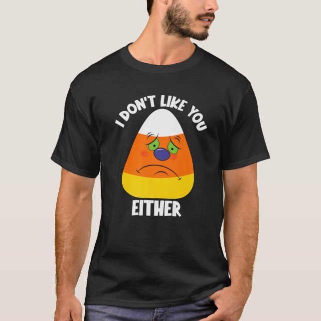 Camiseta I Don't Like You Either Halloween Sad Angry Candy (Frente)