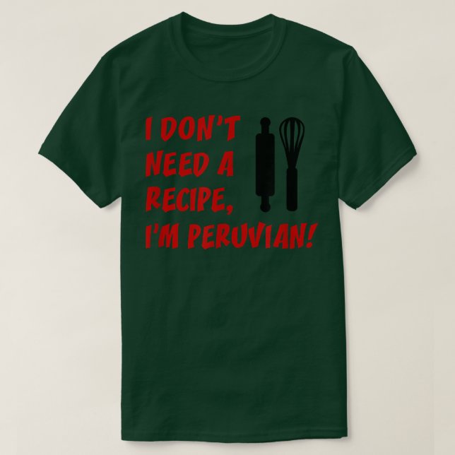 Camiseta I Dont Need A Recipe Im Peruvian Funny Cooking  (Frente do Design)