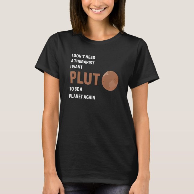 Camiseta I don't need a therapist I want pluto Pluto Never  (Frente)