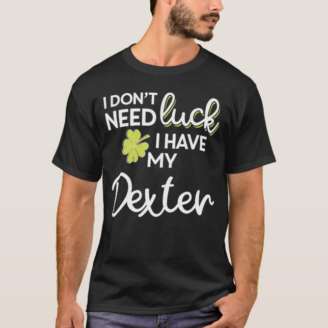 Camiseta I Don't Need Luck I have my Dexter  St Patrick (Frente)