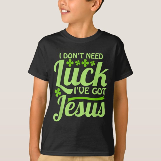 Camiseta I Don't Need Luck I've Got Jesus St Patrick's Day  (Frente)