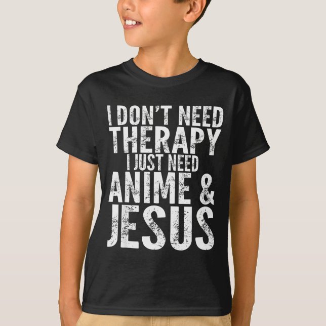 Camiseta I Don't Need Therapy I Just Need Anime &amp; Jesus (Frente)