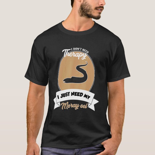 Camiseta I Don't Need Therapy I Just Need My Moray Eel (Frente)