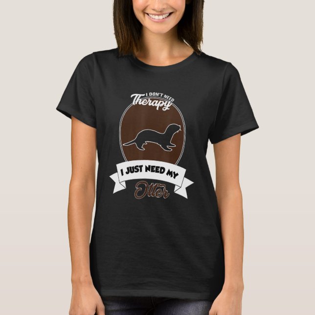 Camiseta I Don't Need Therapy I Just Need My Otter (Frente)