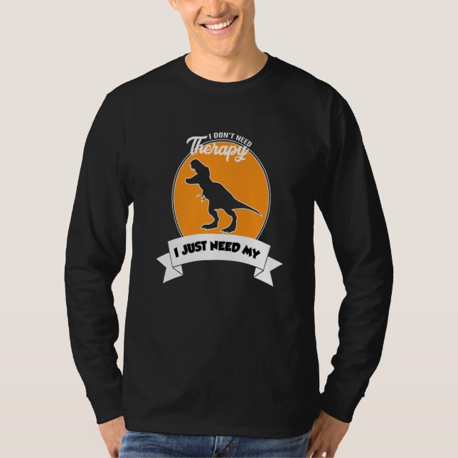 Camiseta I Don't Need Therapy I Just Need My Tyrannosaurus  (Frente)