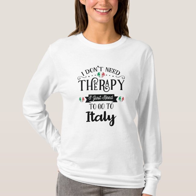 Camiseta I Dont Need Therapy I Just Need To Go To Italy (Frente)