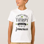 Camiseta I Dont Need Therapy I Just Need To Go To Jamaica<br><div class="desc">I Dont Need Therapy I Just Need To Go To Jamaica</div>