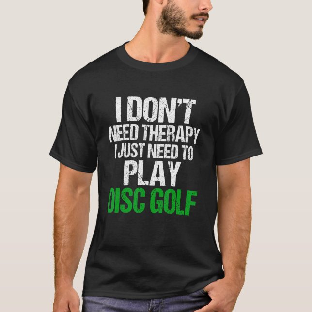 Camiseta I Don't Need Therapy I Just Need To Play Disc Golf (Frente)
