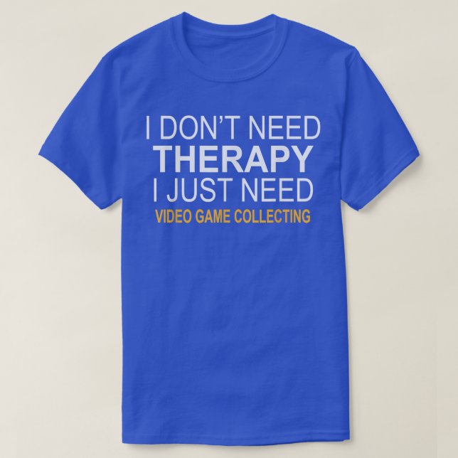 CAMISETA I DON'T NEED THERAPY VIDEO GAME COLLECTING FUNNY G (Frente do Design)