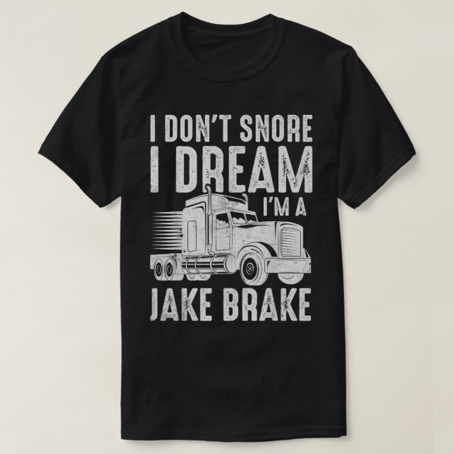 Camiseta I Don't Snore I Dream I'm a Jake Brake Semi Truck  (Frente do Design)
