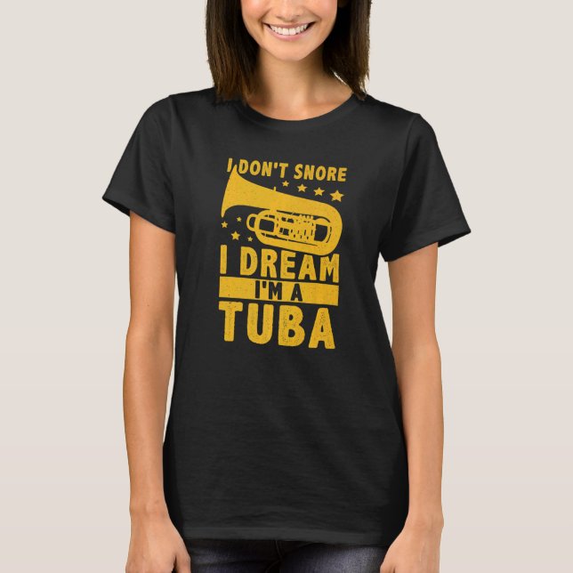 Camiseta I Don't Snore  I Dream I'm A Tuba (Frente)
