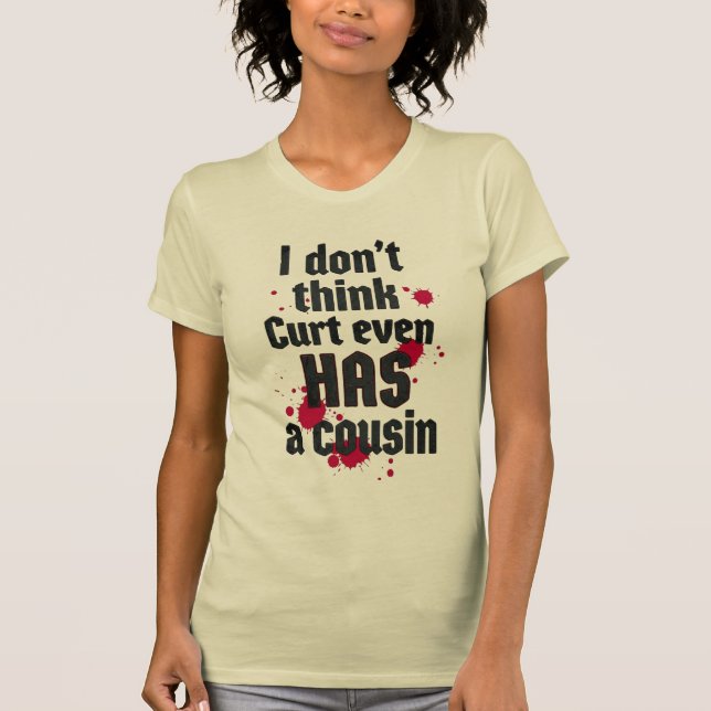 Camiseta I Don't Think Curt Even Has a Cousin (Frente)