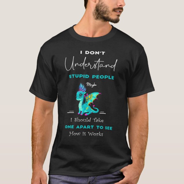 Camiseta I Don't Understand Stupid People Cute Dragons  5 (Frente)