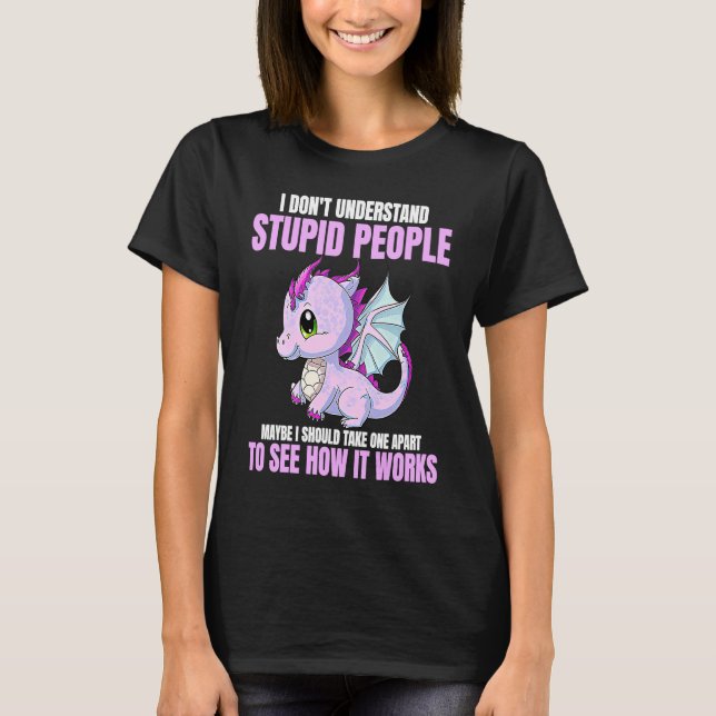 Camiseta I Don't Understand Stupid People Funny Dragons Lov (Frente)
