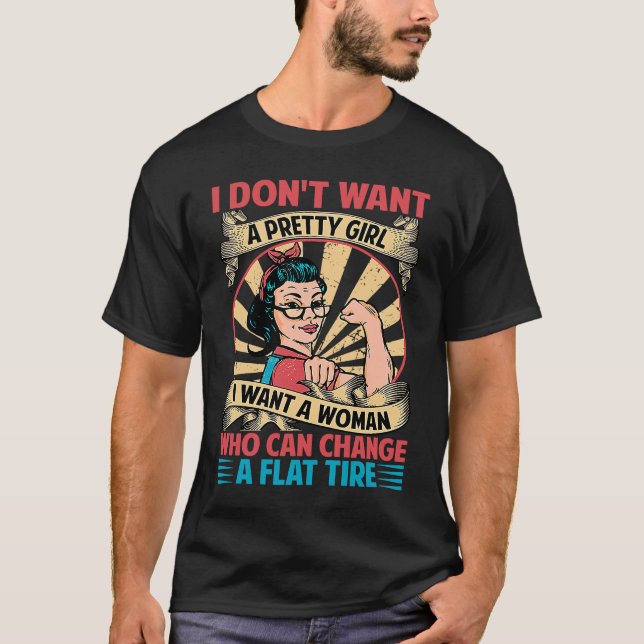 Camiseta I Don't Want A Pretty Girl I Want A Woman Who Can  (Frente)