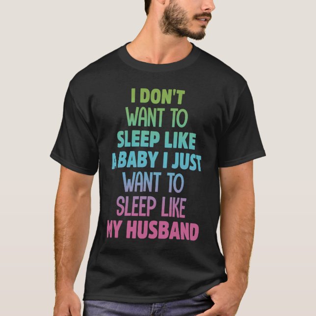 Camiseta I Don't Want To Sleep Like A Baby & My Husband Quo (Frente)