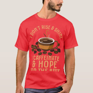 Camiseta I Donx27t Rise Shine I Caffeinate amp Hope For