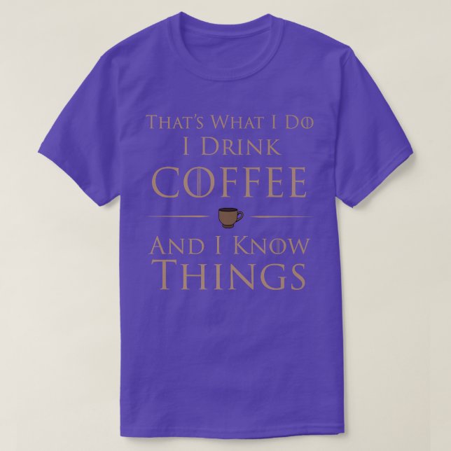 Camiseta I Drink Coffee And I Know Things  (Frente do Design)