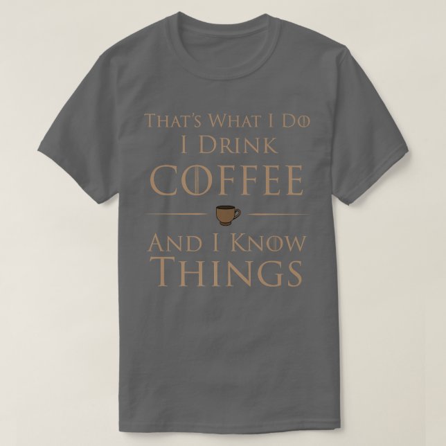 Camiseta I Drink Coffee And I Know Things  (Frente do Design)