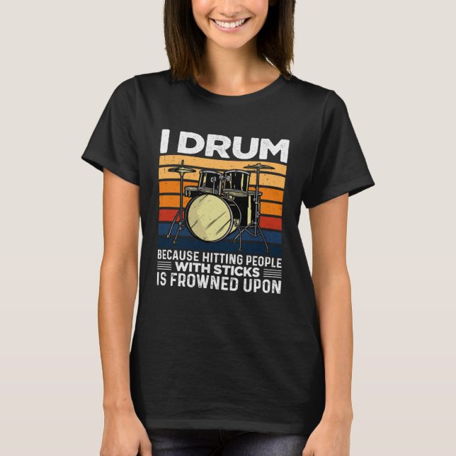 Camiseta I Drum Because Hitting People With Sticks Is Frown (Frente)