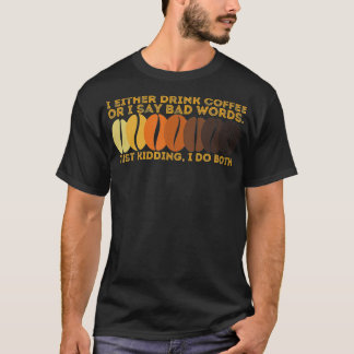 Camiseta I Either Drink Coffee or I Say Bad Words Mom Life
