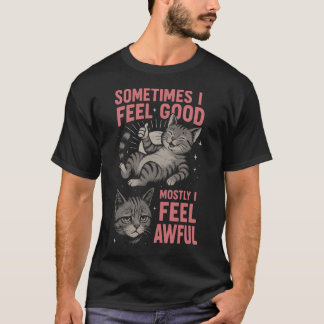 Camiseta i feel good Mostly I Feel Awful Funny Cat Mood