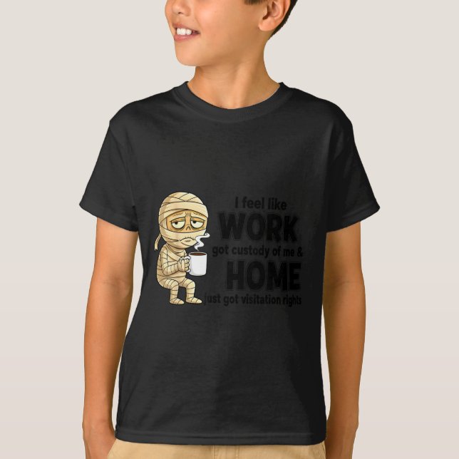 Camiseta I Feel Like Work Got Custody Of Me Funny Work  (Frente)