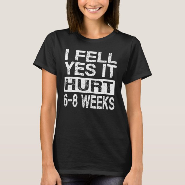 Camiseta I Fell Yes It Hurt 6-8 Weeks - Get Well Soon (Frente)