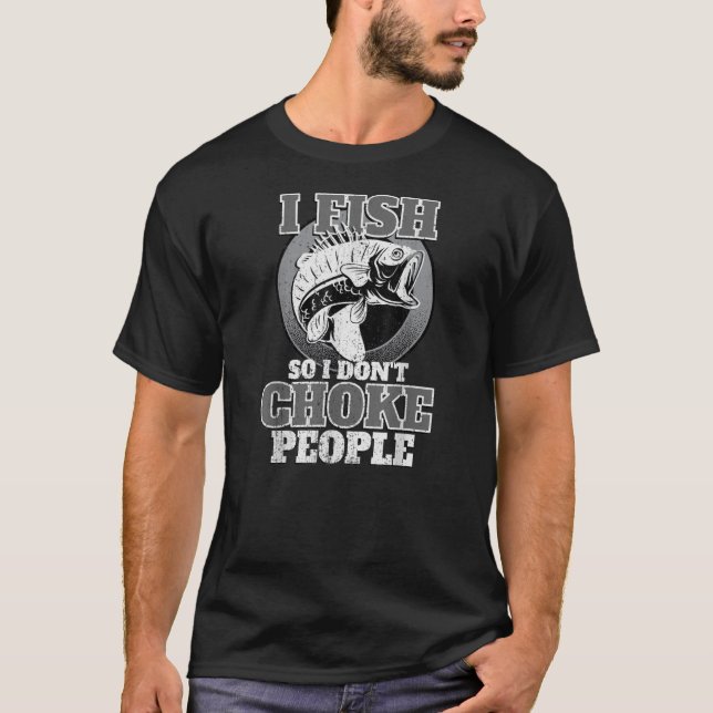 Camiseta I Fish So I Don't Choke People Fishermen Fishing (Frente)
