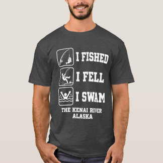 Camiseta I Fished I Fell I Swam The Kenai River Alaska Funn