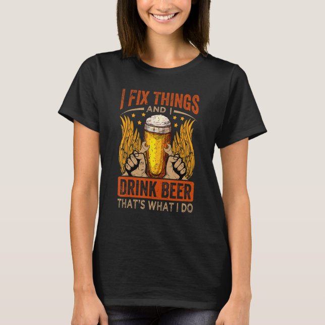 Camiseta I Fix Things And I Drink Beer That's What I Do (Frente)