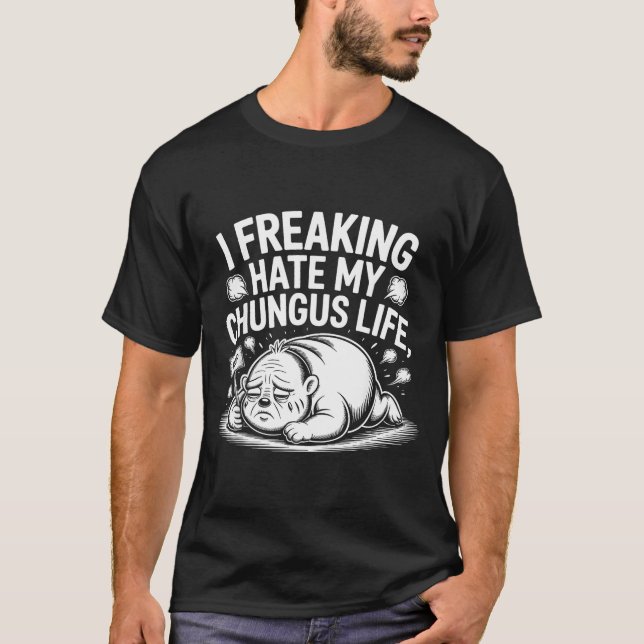 Camiseta I Freaking Hate My Chungus Life Funny Meme Quote  (Frente)