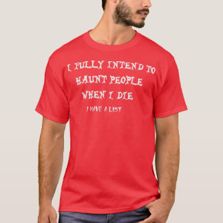 Camiseta I Fully Intend To Haunt People When I Die I Have A