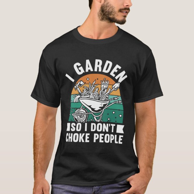 Camiseta I Garden So I Don't Choke People Funny Plant Garde (Frente)