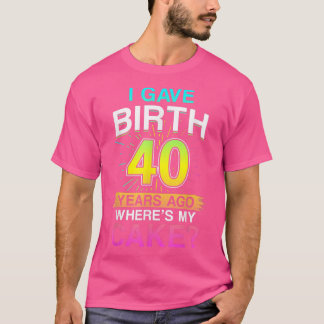 Camiseta I Gave Birth 40 Years Ago 40th Birthday 1101 