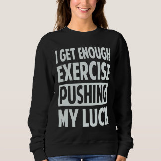 Camiseta I Get Enough Exercise Pushing My Luck