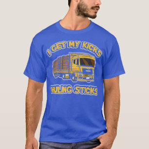Camiseta i get my kicks hauling sticks log truck