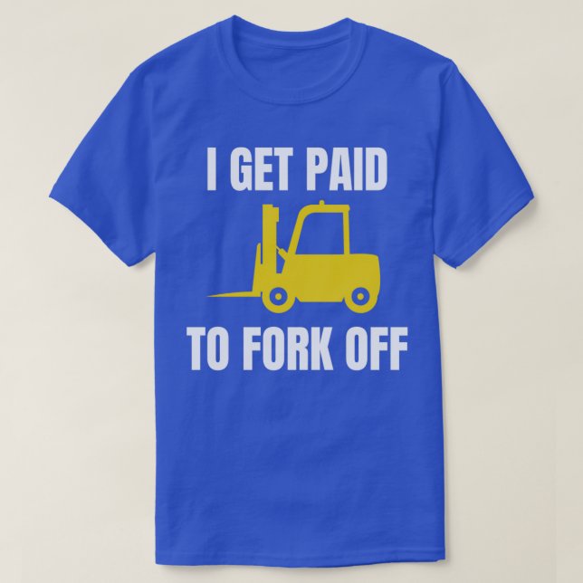 Camiseta I Get Paid To Fork Off Forklift Operator (Frente do Design)