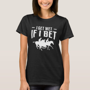 Camiseta I Get Wet If I Bet Horse Racing Betting 1