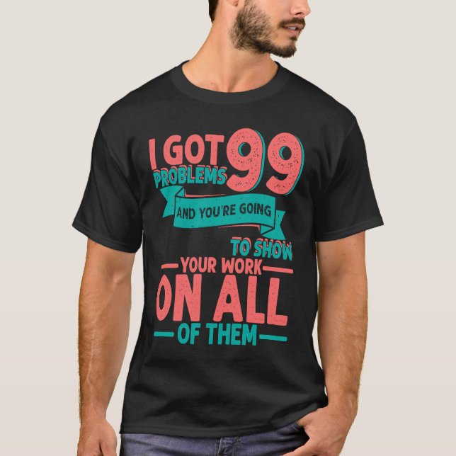 Camiseta I Got 99 Problems And You're Going To Show Your Wo (Frente)