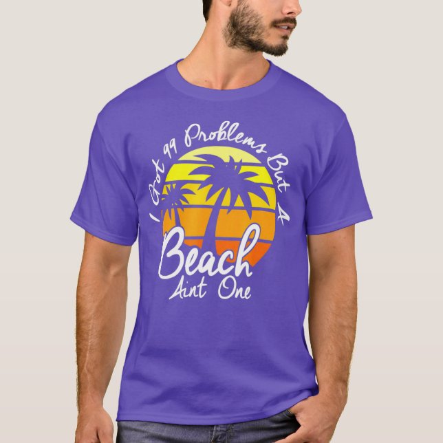 Camiseta I Got 99 Problems But A Beach Aint One Tropical (Frente)